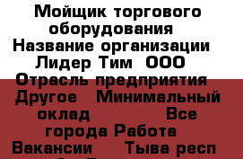 Мойщик торгового оборудования › Название организации ­ Лидер Тим, ООО › Отрасль предприятия ­ Другое › Минимальный оклад ­ 36 000 - Все города Работа » Вакансии   . Тыва респ.,Ак-Довурак г.